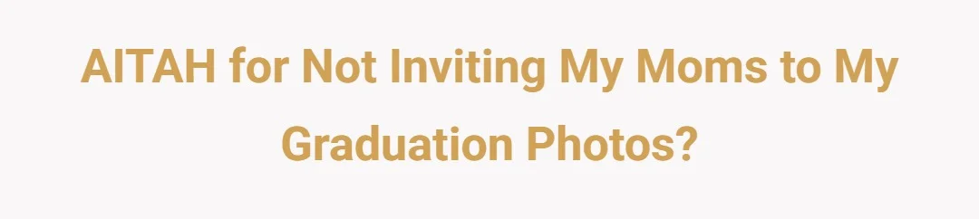AITAH for not inviting my moms to my graduation photos?