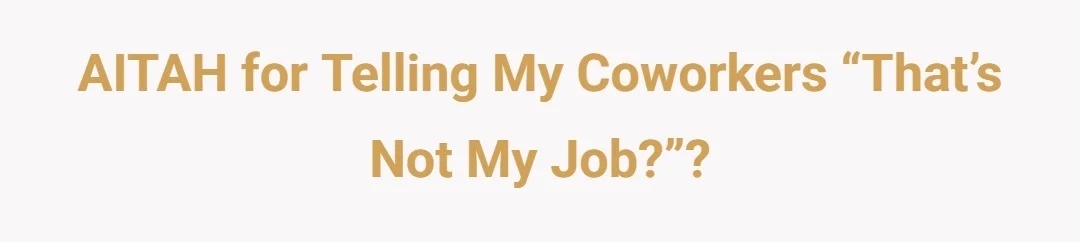 AITAH for telling my coworkers “that’s not my job?"?