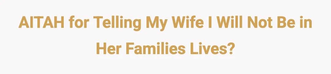 AITAH for telling my wife I will not be in her families lives?