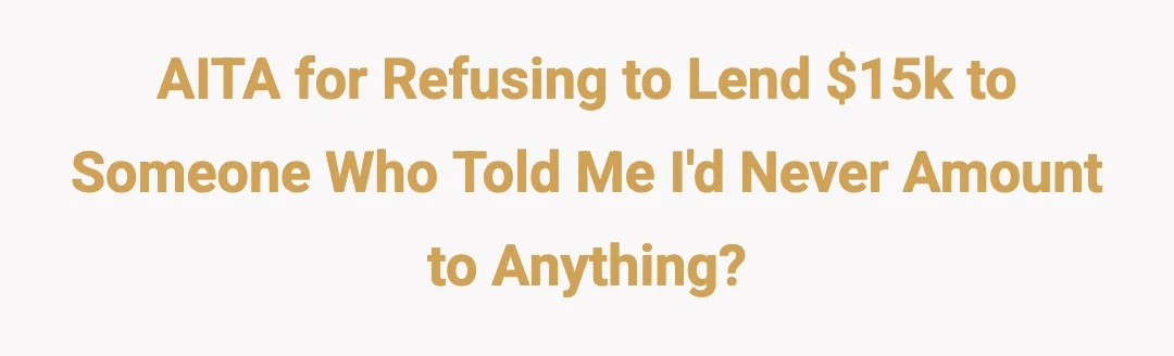 AITA for refusing to lend $15k to someone who told me I'd never amount to anything?