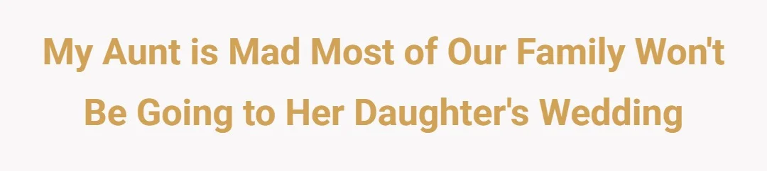 My aunt is mad most of our family won't be going to her daughter's wedding
