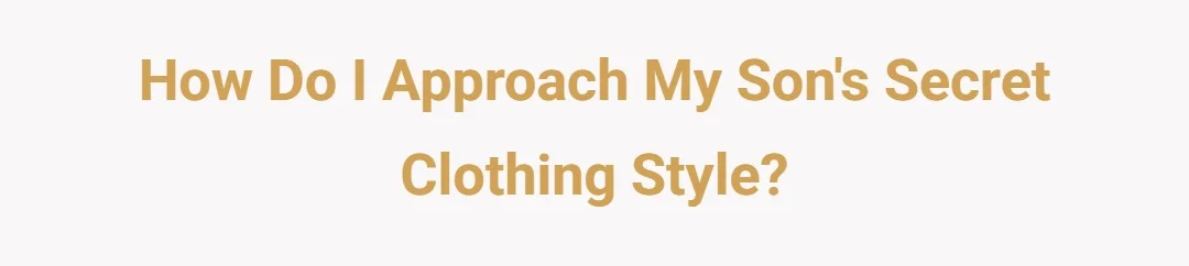 How do I approach my sons secret clothing style?