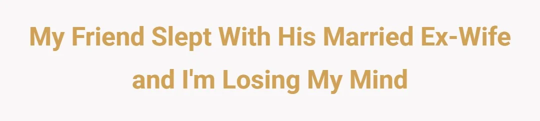 My friend slept with his married ex wife and im losing my mind