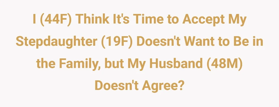 I (44F) think it's time to accept my stepdaughter (19F) doesn't want to be in the family but my husband (48M) doesn't agree?