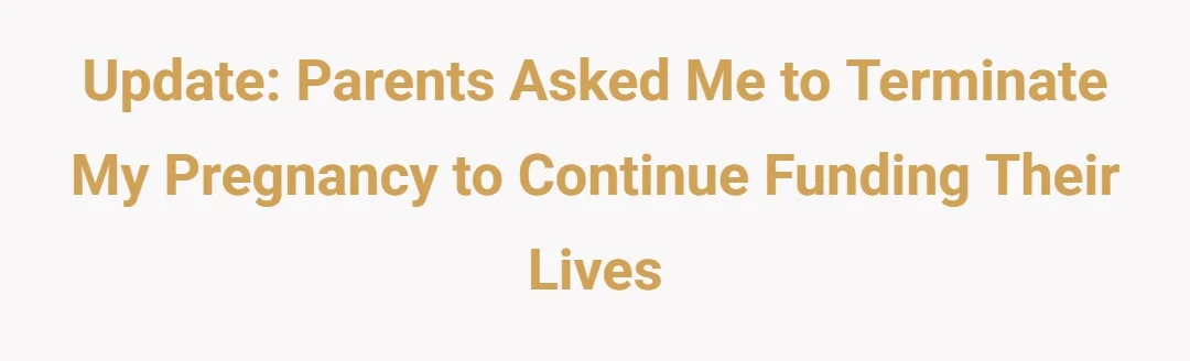 Update: Parents asked me to terminate my pregnancy to continue funding their lives