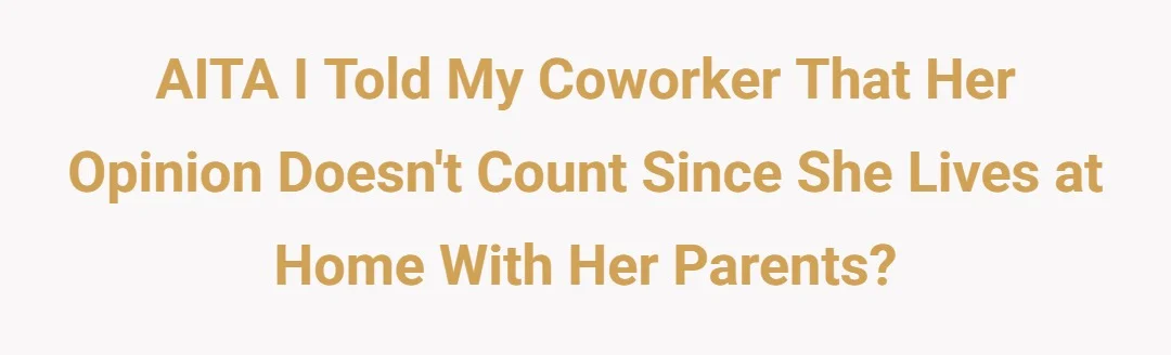 AITA I told my coworker that her opinion doesn't count since she lives at home with her parents.?