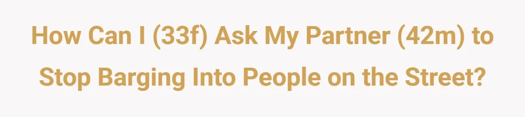 How can I (33f) ask my partner (42m) to stop barging into people on the street?