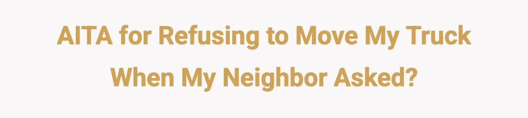 AITA for refusing to move my truck when my neighbor asked?