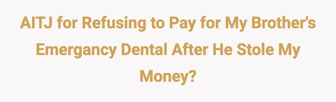 AITJ for refusing to pay for my brother's emergancy dental after he stole my money?
