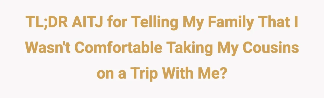 TL;DR AITJ for telling my family that I wasn't comfortable taking my cousins on a trip with me?