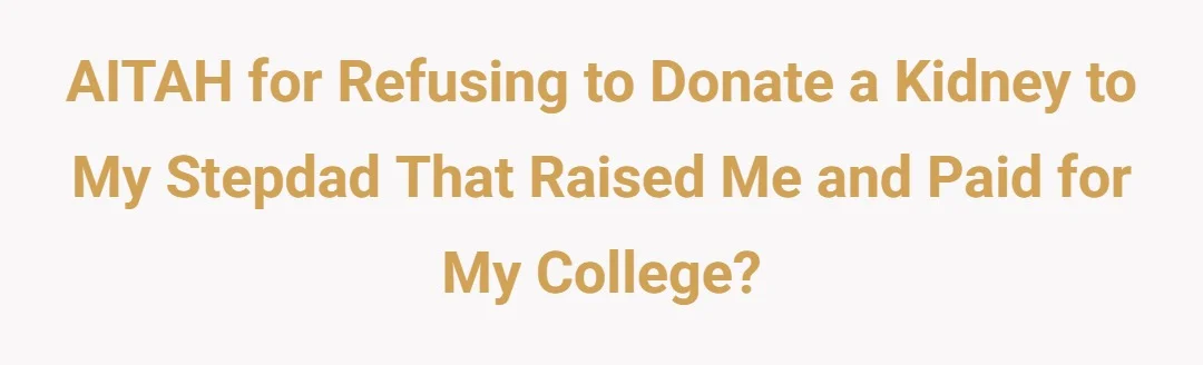 AITAH for refusing to donate a kidney to my stepdad that raised me and paid for my college?