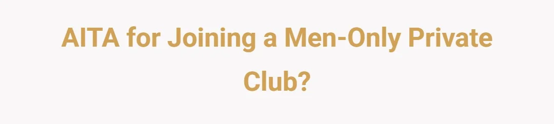 AITA for joining a men only private club?