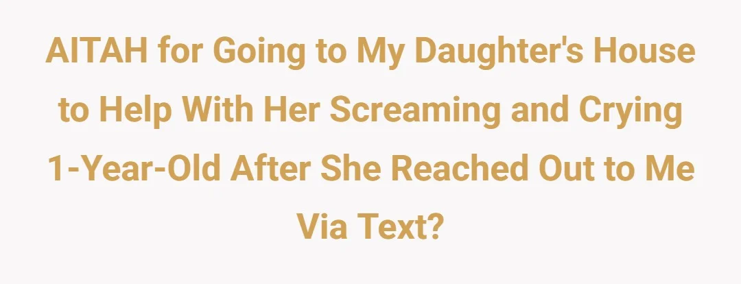 AITAH for going to my daughters house to help with her screaming and crying 1 year old after she reached out to me via text?