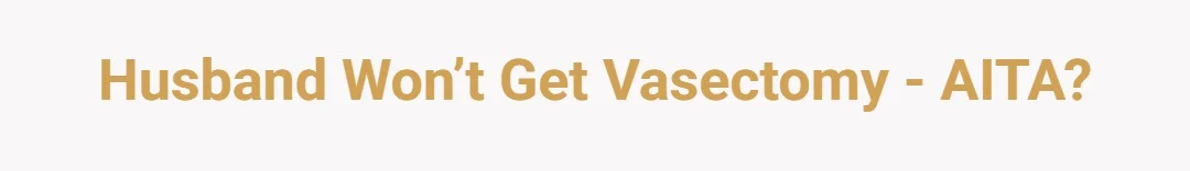 Husband won’t get vasectomy - AITA?