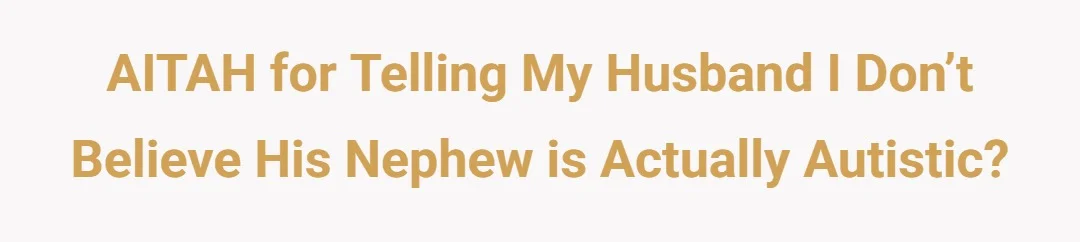 AITAH for telling my husband I don’t believe his nephew is actually autistic?