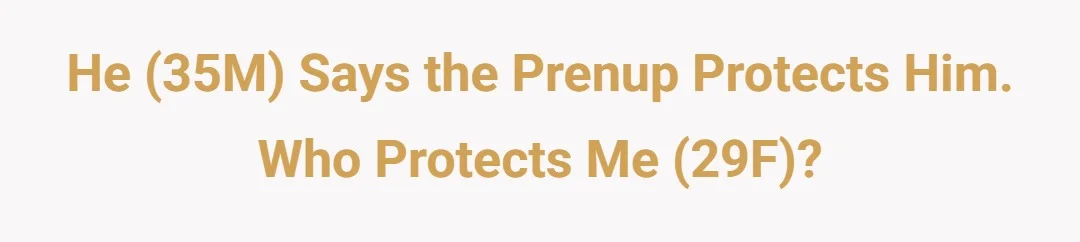 He (35M) says the prenup protects him. Who protects me (29F)?
