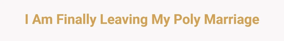 I am finally leaving my poly marriage