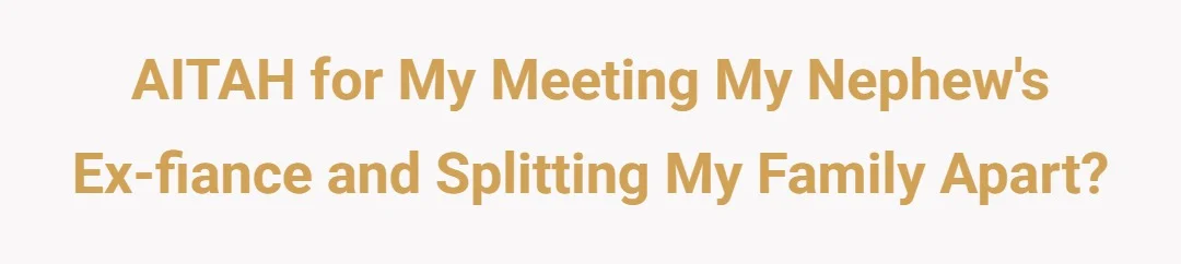 AITAH for my meeting my nephew's ex-fiance and splitting my family apart?