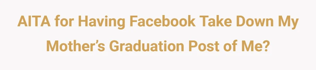 AITA for having Facebook take down my mother’s graduation post of me?
