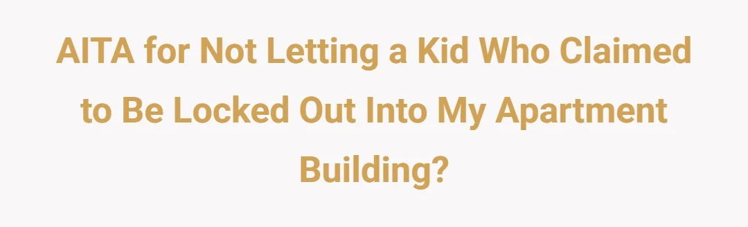 AITA for not letting a kid who claimed to be locked out into my apartment building?