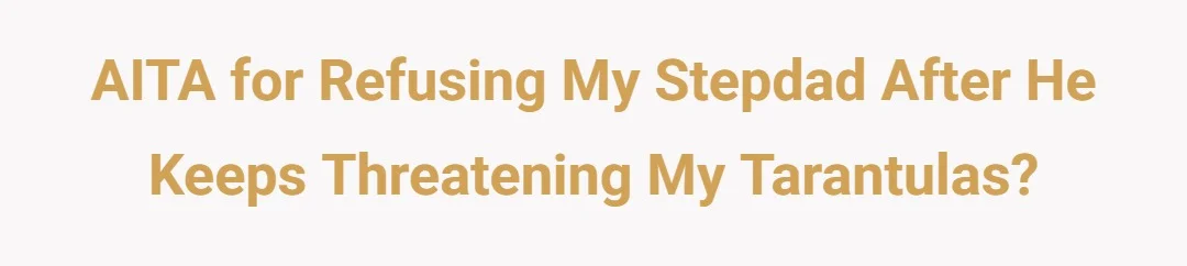 AITA for refusing my stepdad after he keeps threatening my tarantulas?