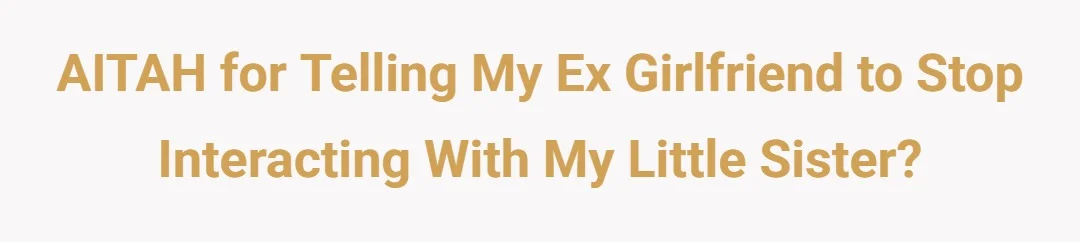 AITAH for telling my ex girlfriend to stop interacting with my little sister?