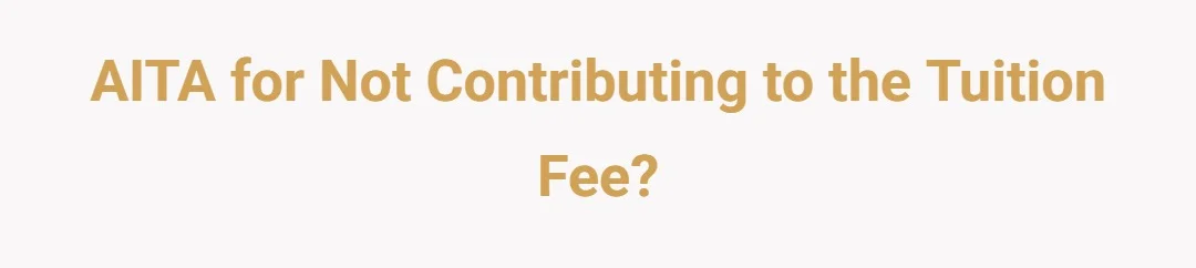 AITA for not contributing to the tuition fee?