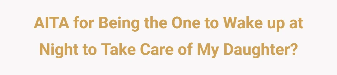 AITA For Being The One To Wake Up At Night To Take Care of My Daughter?