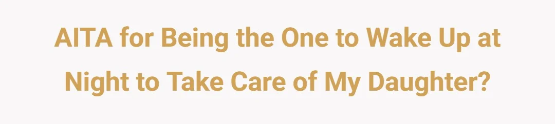 AITA For Being The One To Wake Up At Night To Take Care of My Daughter?