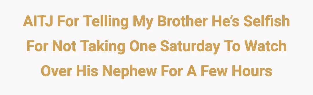 AITJ for telling my brother he's selfish for not taking one Saturday to watch over his nephew for a few hours