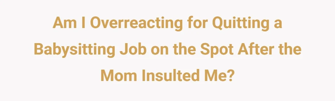 Am I overreacting for quitting a babysitting job on the spot after the mom insulted me?