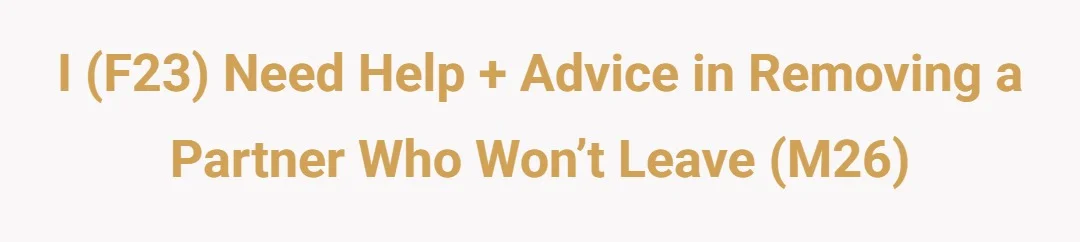 I (F23) need help + advice in removing a partner who won’t leave (M26)