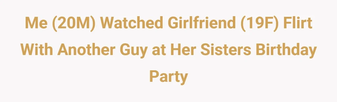 Me (20M) watched girlfriend (19F) flirt with another guy at her sisters birthday party