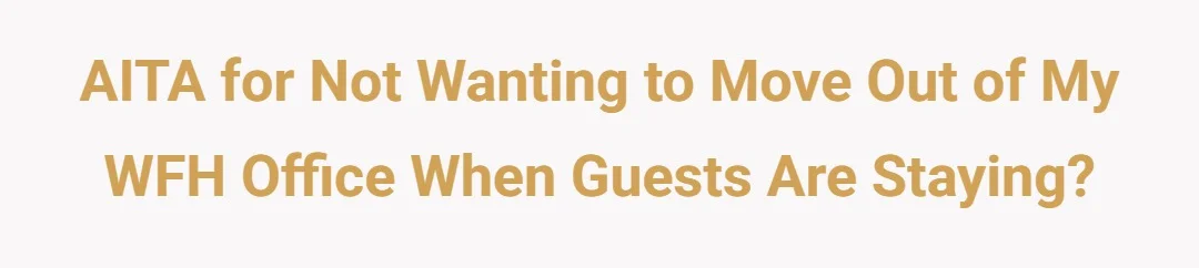 AITA for not wanting to move out of my wfh office when guests are staying?