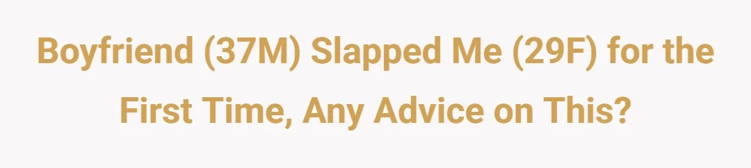 Boyfriend (37M) slapped me (29F) for the first time, any advice on this?