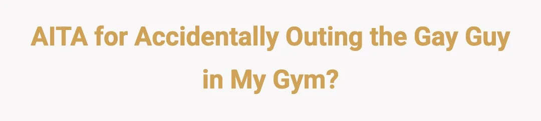 AITA for accidentally outing the gay guy in my gym?