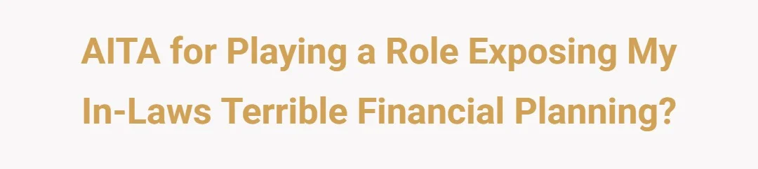 AITA For Playing A Role Exposing My In-Laws Terrible Financial Planning?
