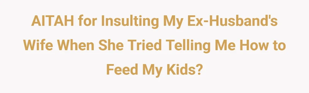 AITAH for insulting my ex-husband's wife when she tried telling me how to feed my kids?