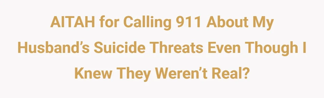 AITAH for calling 911 about my husband’s suicide threats even though I knew they weren’t real?