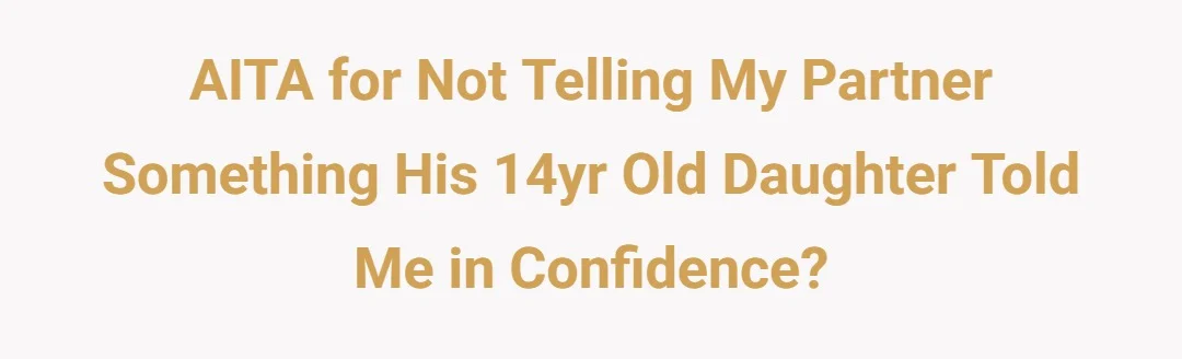AITA for not telling my partner something his 14yr old daughter told me in confidence?