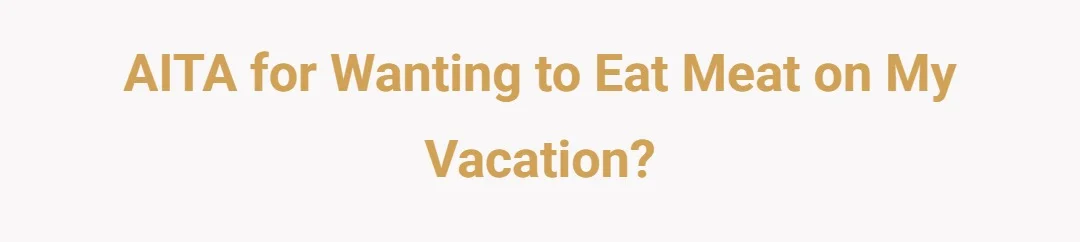 AITA for wanting to eat meat on my vacation?