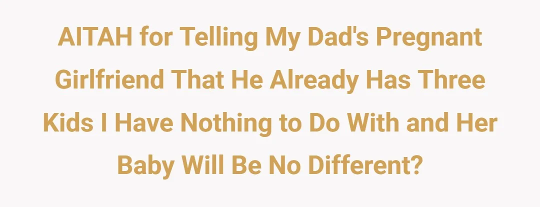 AITAH for telling my dad's pregnant girlfriend that he already has three kids I have nothing to do with and her baby will be no different?