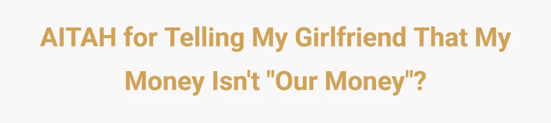 AITAH for telling my girlfriend that my money isn't "our money"?