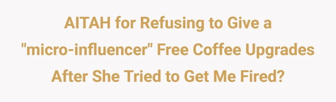 AITAH for refusing to give a "micro-influencer" free coffee upgrades after she tried to get me fired?