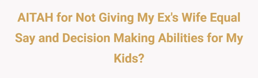 AITAH for not giving my ex's wife equal say and decision making abilities for my kids?