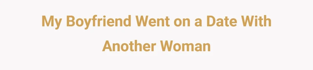 My boyfriend went on a date with another woman