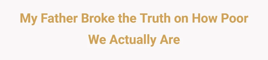 My father broke the truth on how poor we actually are
