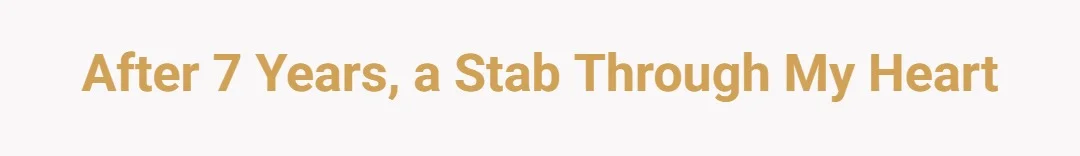 After 7 years, a stab through my heart