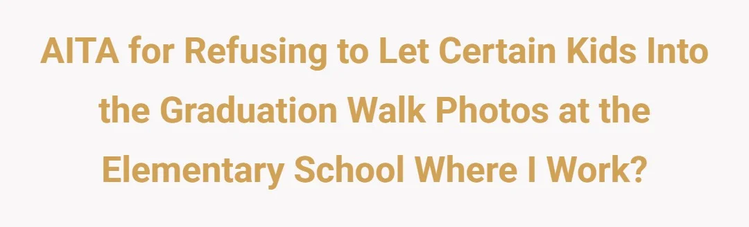 AITA for refusing to let certain kids into the graduation walk photos at the elementary school where I work?