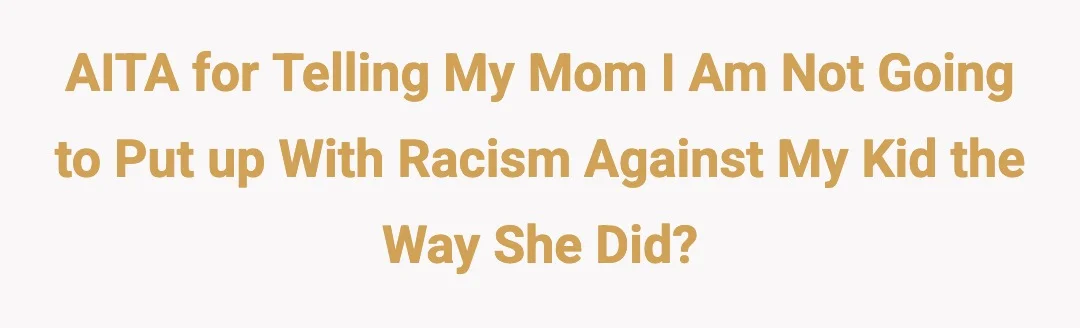 AITA for telling my mom I am not going to put up with racism against my kid the way she did.?